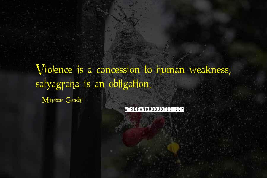 Mahatma Gandhi Quotes: Violence is a concession to human weakness, satyagraha is an obligation.