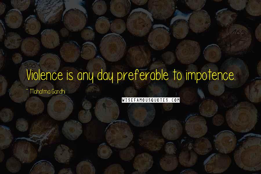 Mahatma Gandhi Quotes: Violence is any day preferable to impotence.