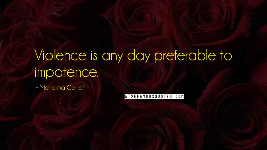 Mahatma Gandhi Quotes: Violence is any day preferable to impotence.