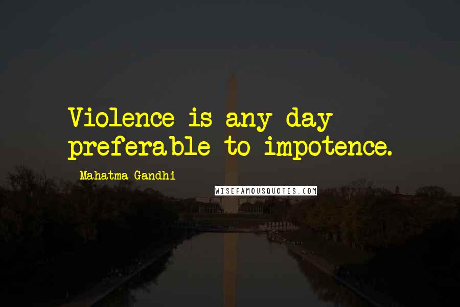 Mahatma Gandhi Quotes: Violence is any day preferable to impotence.