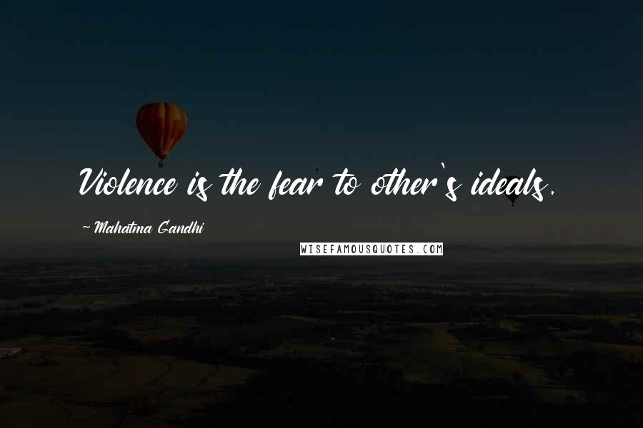 Mahatma Gandhi Quotes: Violence is the fear to other's ideals.