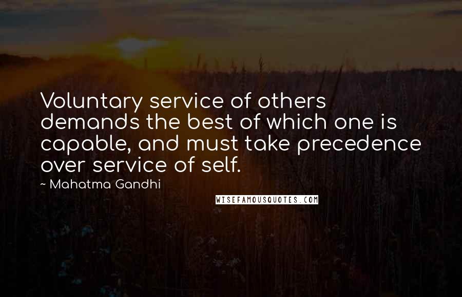 Mahatma Gandhi Quotes: Voluntary service of others demands the best of which one is capable, and must take precedence over service of self.