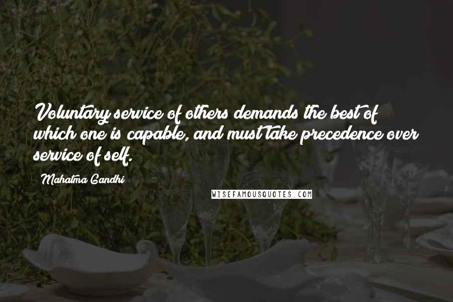 Mahatma Gandhi Quotes: Voluntary service of others demands the best of which one is capable, and must take precedence over service of self.