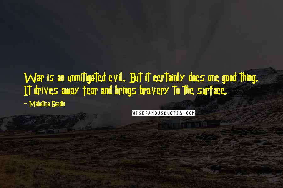 Mahatma Gandhi Quotes: War is an unmitigated evil. But it certainly does one good thing. It drives away fear and brings bravery to the surface.