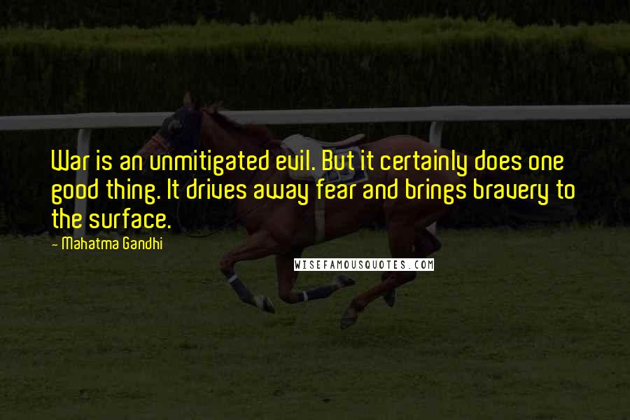 Mahatma Gandhi Quotes: War is an unmitigated evil. But it certainly does one good thing. It drives away fear and brings bravery to the surface.