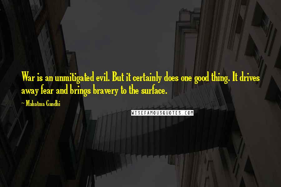 Mahatma Gandhi Quotes: War is an unmitigated evil. But it certainly does one good thing. It drives away fear and brings bravery to the surface.