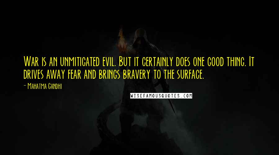 Mahatma Gandhi Quotes: War is an unmitigated evil. But it certainly does one good thing. It drives away fear and brings bravery to the surface.