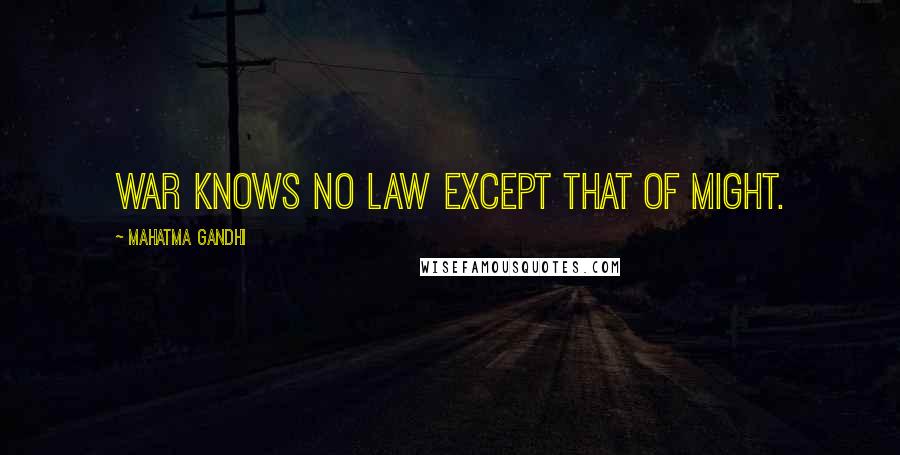Mahatma Gandhi Quotes: War knows no law except that of might.