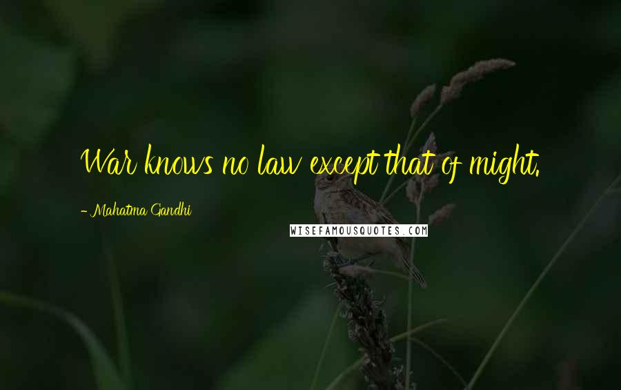 Mahatma Gandhi Quotes: War knows no law except that of might.