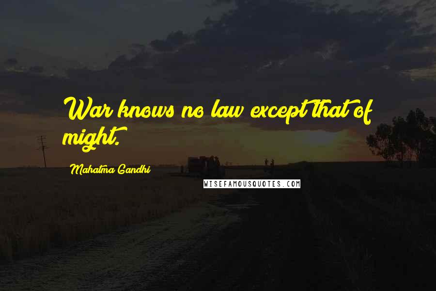 Mahatma Gandhi Quotes: War knows no law except that of might.