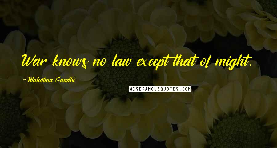 Mahatma Gandhi Quotes: War knows no law except that of might.