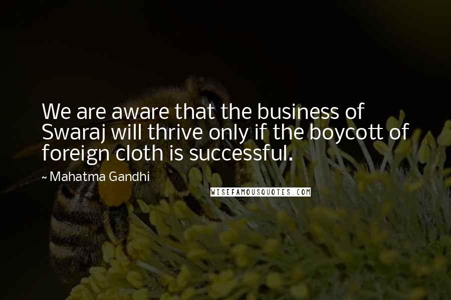 Mahatma Gandhi Quotes: We are aware that the business of Swaraj will thrive only if the boycott of foreign cloth is successful.