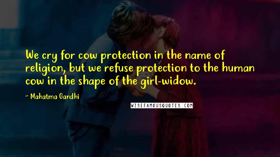 Mahatma Gandhi Quotes: We cry for cow protection in the name of religion, but we refuse protection to the human cow in the shape of the girl-widow.