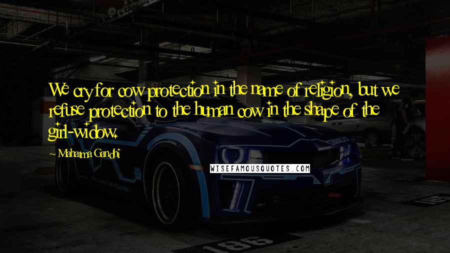 Mahatma Gandhi Quotes: We cry for cow protection in the name of religion, but we refuse protection to the human cow in the shape of the girl-widow.