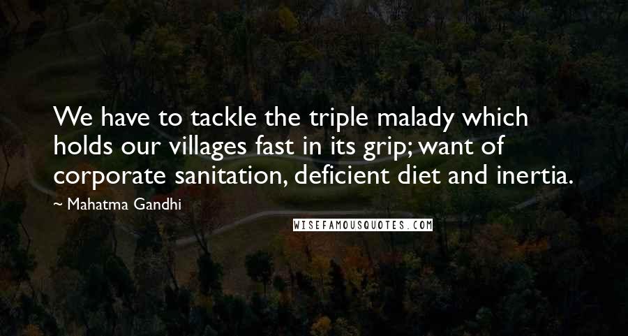 Mahatma Gandhi Quotes: We have to tackle the triple malady which holds our villages fast in its grip; want of corporate sanitation, deficient diet and inertia.