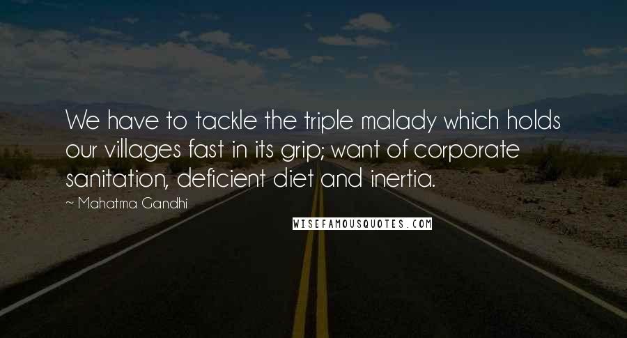 Mahatma Gandhi Quotes: We have to tackle the triple malady which holds our villages fast in its grip; want of corporate sanitation, deficient diet and inertia.
