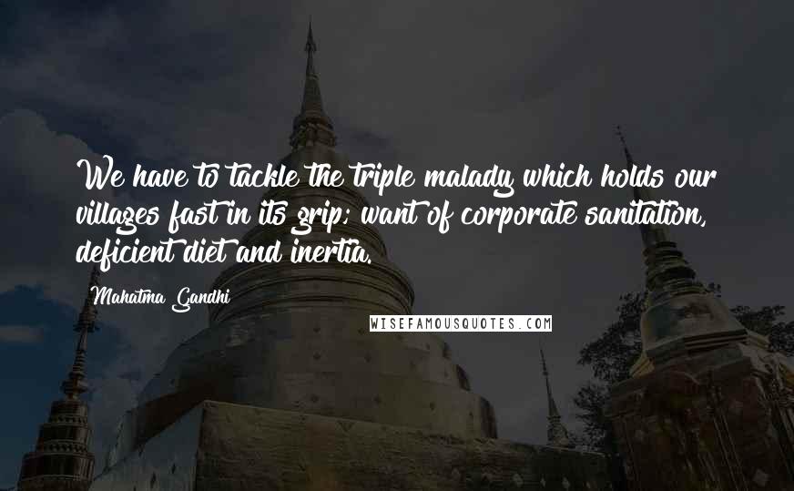 Mahatma Gandhi Quotes: We have to tackle the triple malady which holds our villages fast in its grip; want of corporate sanitation, deficient diet and inertia.