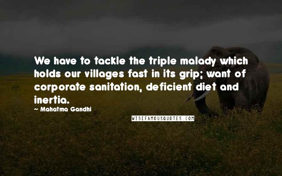 Mahatma Gandhi Quotes: We have to tackle the triple malady which holds our villages fast in its grip; want of corporate sanitation, deficient diet and inertia.