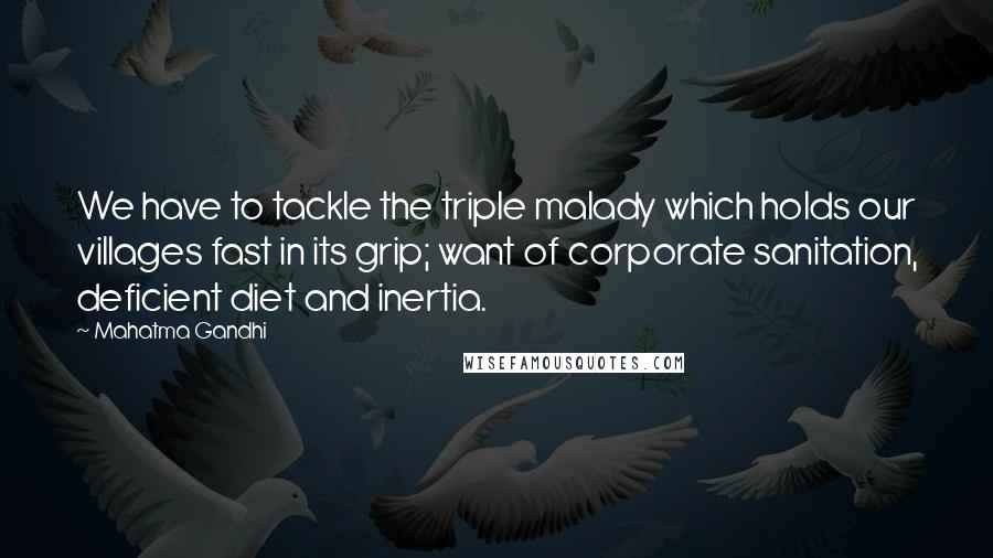 Mahatma Gandhi Quotes: We have to tackle the triple malady which holds our villages fast in its grip; want of corporate sanitation, deficient diet and inertia.