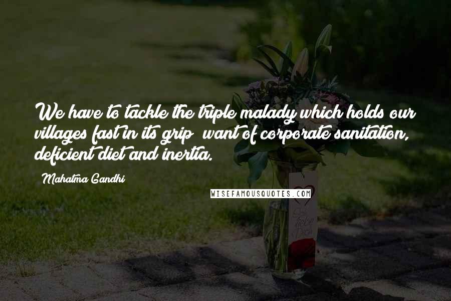 Mahatma Gandhi Quotes: We have to tackle the triple malady which holds our villages fast in its grip; want of corporate sanitation, deficient diet and inertia.