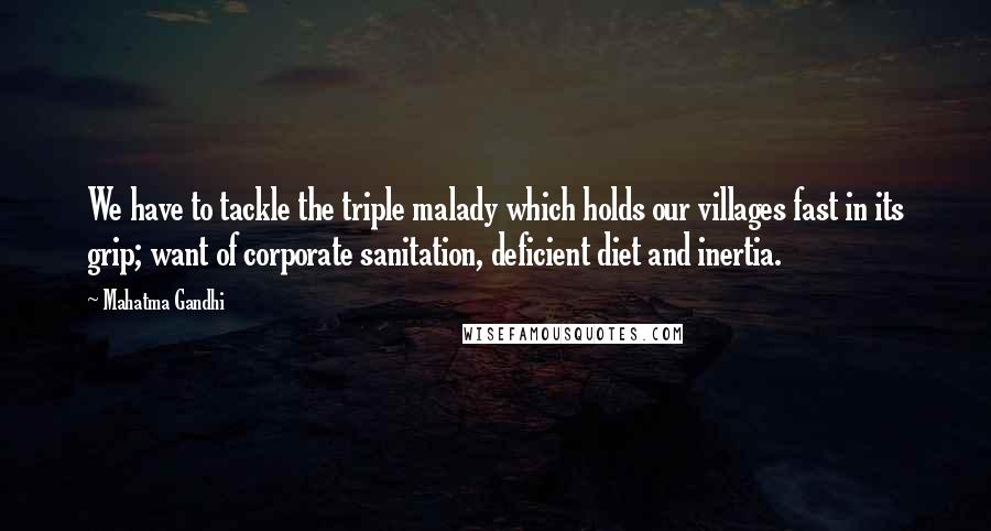 Mahatma Gandhi Quotes: We have to tackle the triple malady which holds our villages fast in its grip; want of corporate sanitation, deficient diet and inertia.