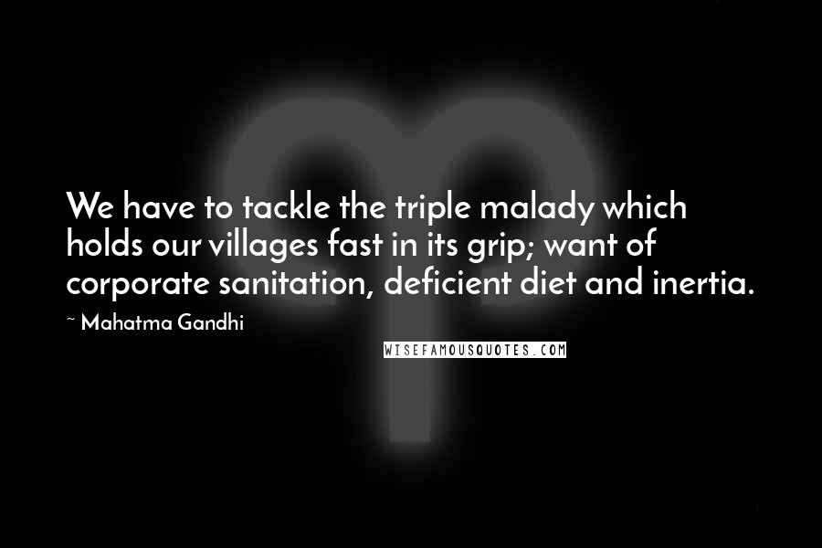 Mahatma Gandhi Quotes: We have to tackle the triple malady which holds our villages fast in its grip; want of corporate sanitation, deficient diet and inertia.