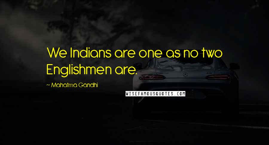 Mahatma Gandhi Quotes: We Indians are one as no two Englishmen are.