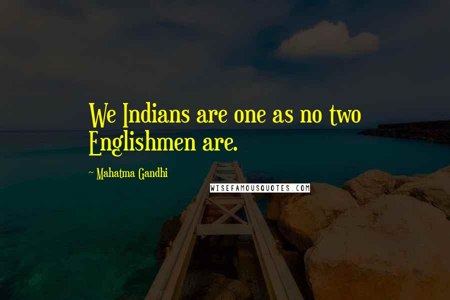 Mahatma Gandhi Quotes: We Indians are one as no two Englishmen are.