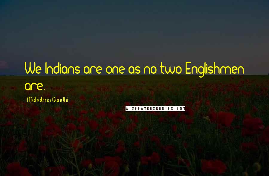 Mahatma Gandhi Quotes: We Indians are one as no two Englishmen are.