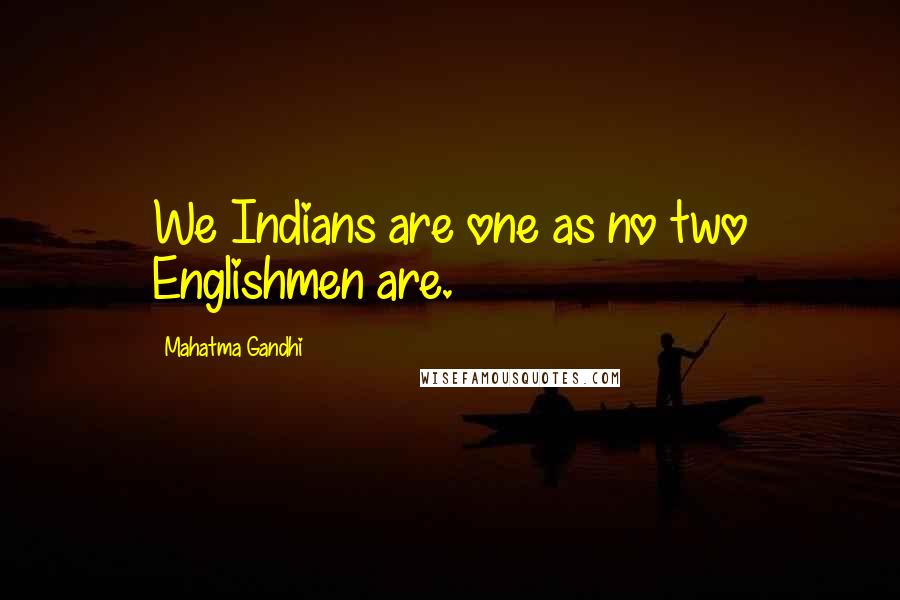 Mahatma Gandhi Quotes: We Indians are one as no two Englishmen are.