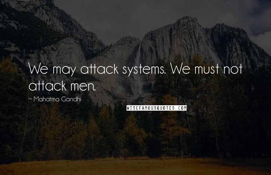 Mahatma Gandhi Quotes: We may attack systems. We must not attack men.