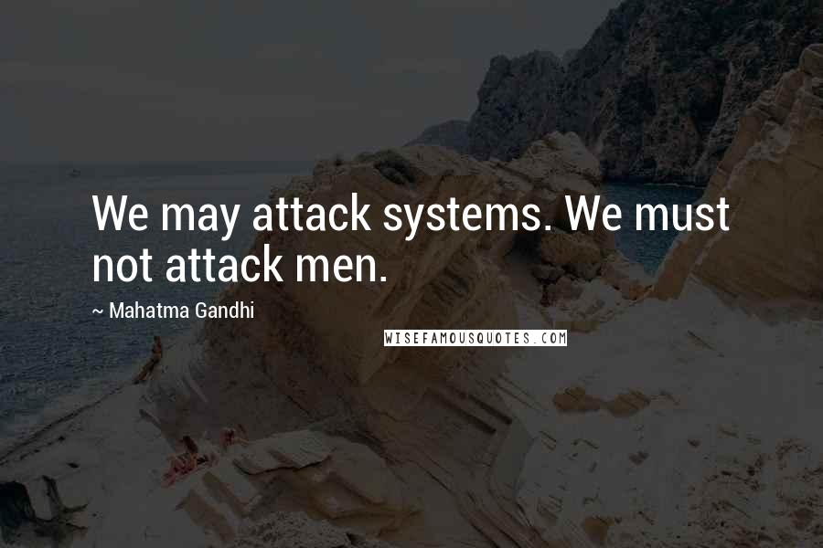 Mahatma Gandhi Quotes: We may attack systems. We must not attack men.