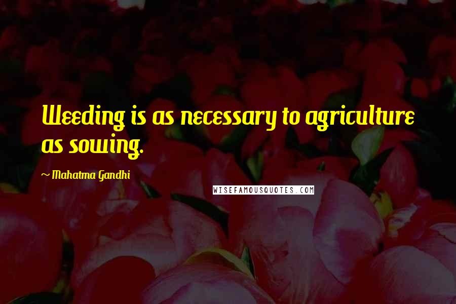 Mahatma Gandhi Quotes: Weeding is as necessary to agriculture as sowing.
