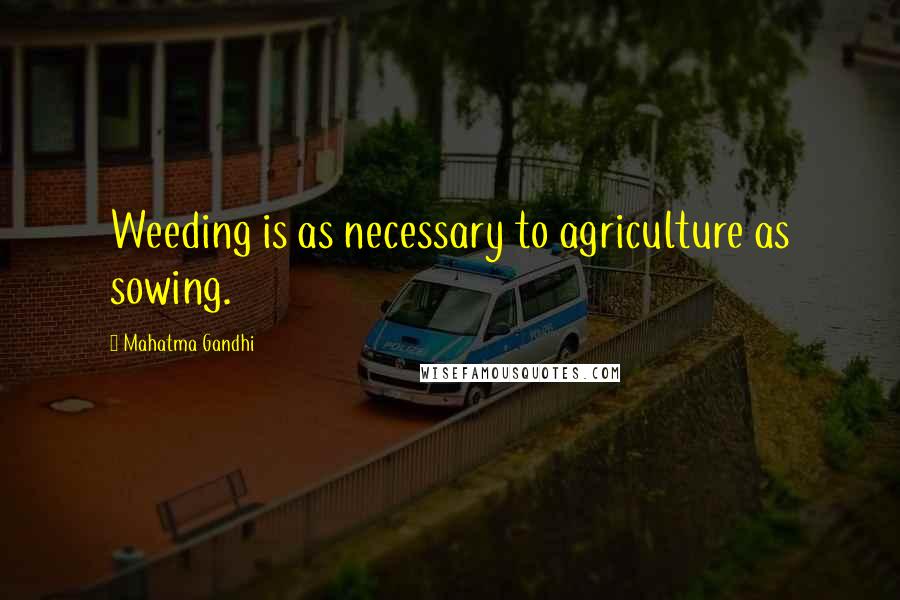 Mahatma Gandhi Quotes: Weeding is as necessary to agriculture as sowing.