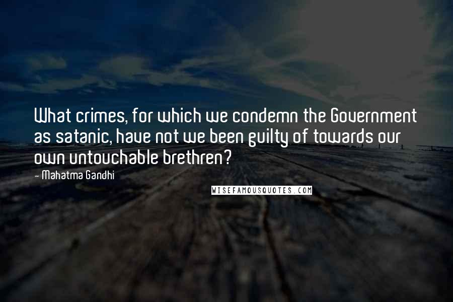 Mahatma Gandhi Quotes: What crimes, for which we condemn the Government as satanic, have not we been guilty of towards our own untouchable brethren?