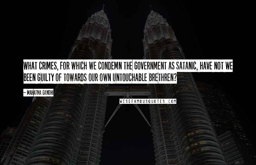 Mahatma Gandhi Quotes: What crimes, for which we condemn the Government as satanic, have not we been guilty of towards our own untouchable brethren?