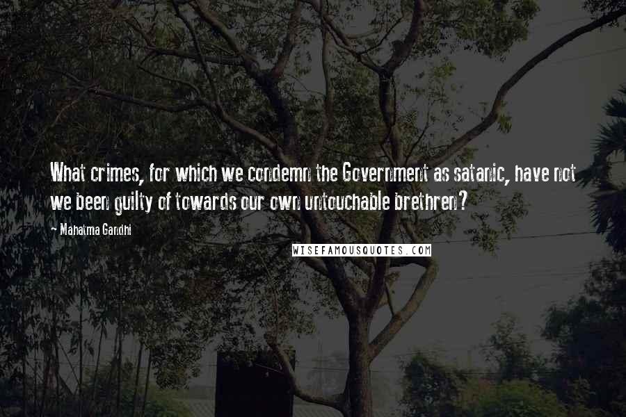 Mahatma Gandhi Quotes: What crimes, for which we condemn the Government as satanic, have not we been guilty of towards our own untouchable brethren?