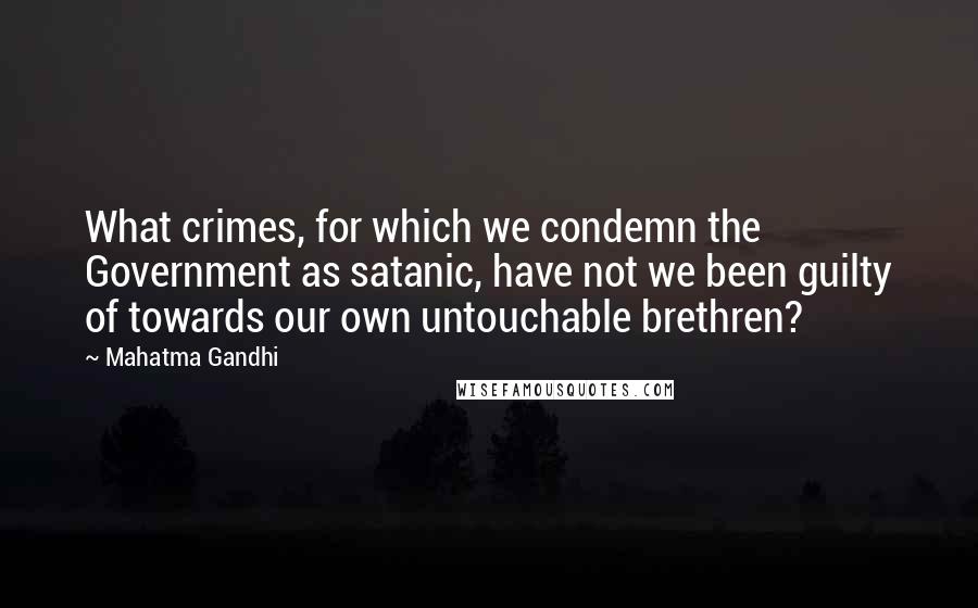 Mahatma Gandhi Quotes: What crimes, for which we condemn the Government as satanic, have not we been guilty of towards our own untouchable brethren?