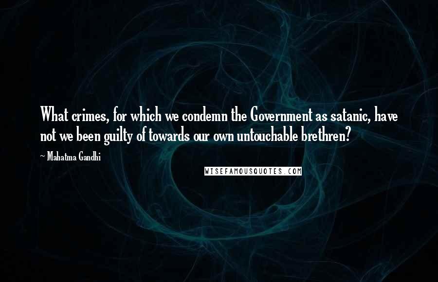 Mahatma Gandhi Quotes: What crimes, for which we condemn the Government as satanic, have not we been guilty of towards our own untouchable brethren?