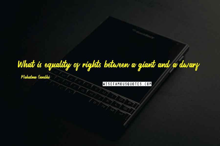 Mahatma Gandhi Quotes: What is equality of rights between a giant and a dwarf?