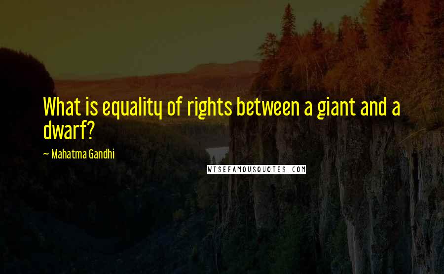 Mahatma Gandhi Quotes: What is equality of rights between a giant and a dwarf?