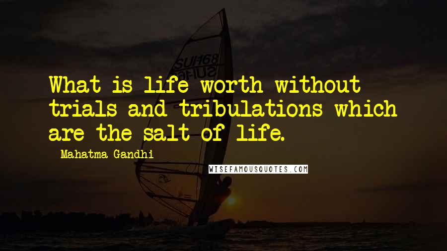 Mahatma Gandhi Quotes: What is life worth without trials and tribulations which are the salt of life.