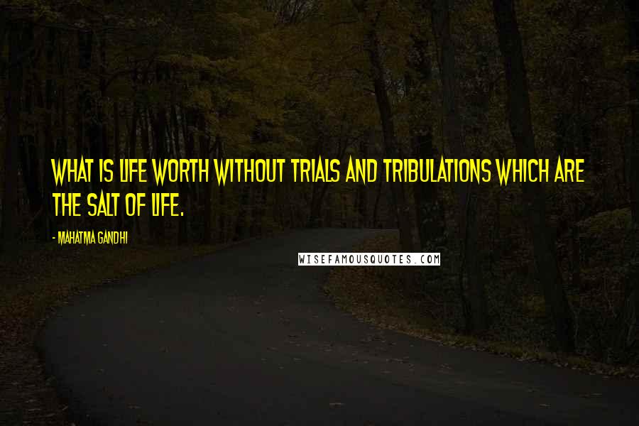 Mahatma Gandhi Quotes: What is life worth without trials and tribulations which are the salt of life.