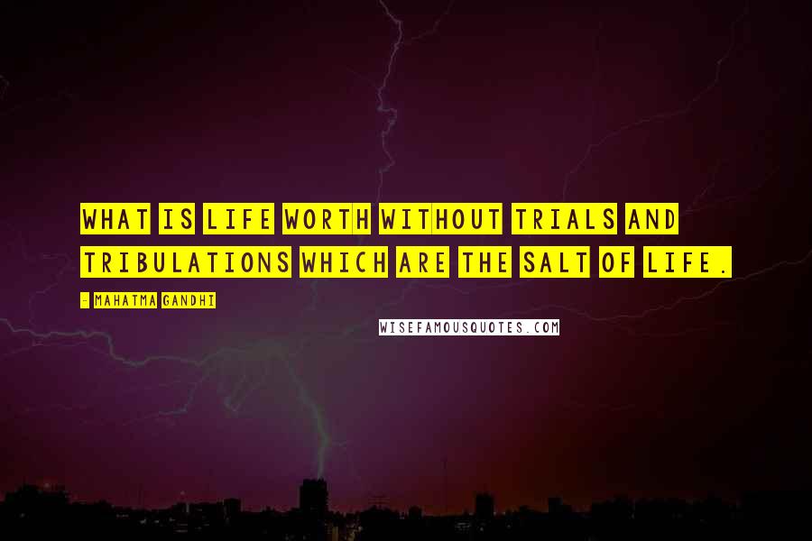 Mahatma Gandhi Quotes: What is life worth without trials and tribulations which are the salt of life.