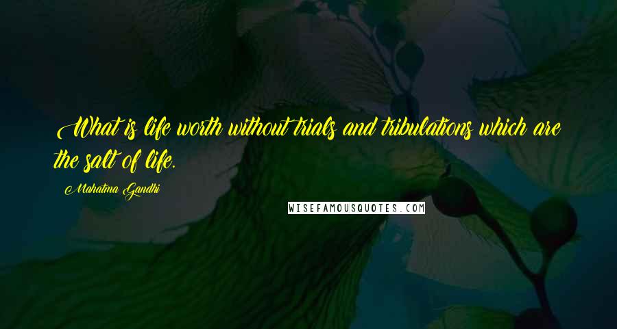 Mahatma Gandhi Quotes: What is life worth without trials and tribulations which are the salt of life.