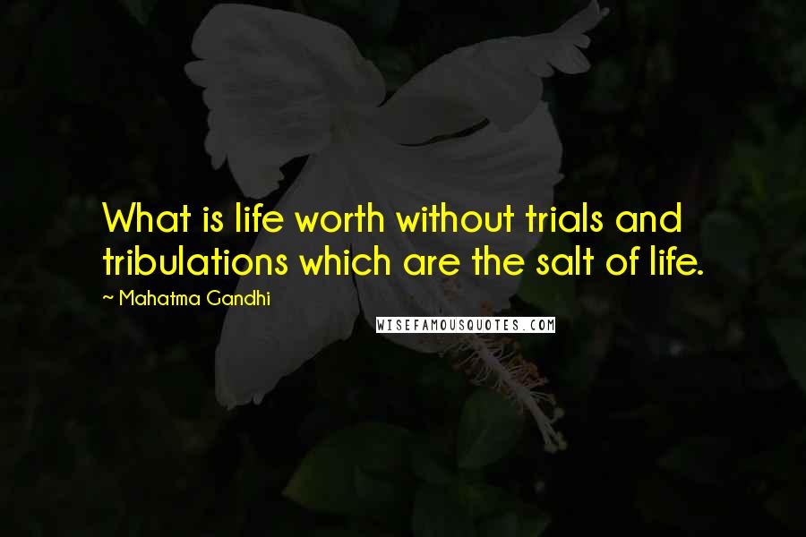 Mahatma Gandhi Quotes: What is life worth without trials and tribulations which are the salt of life.