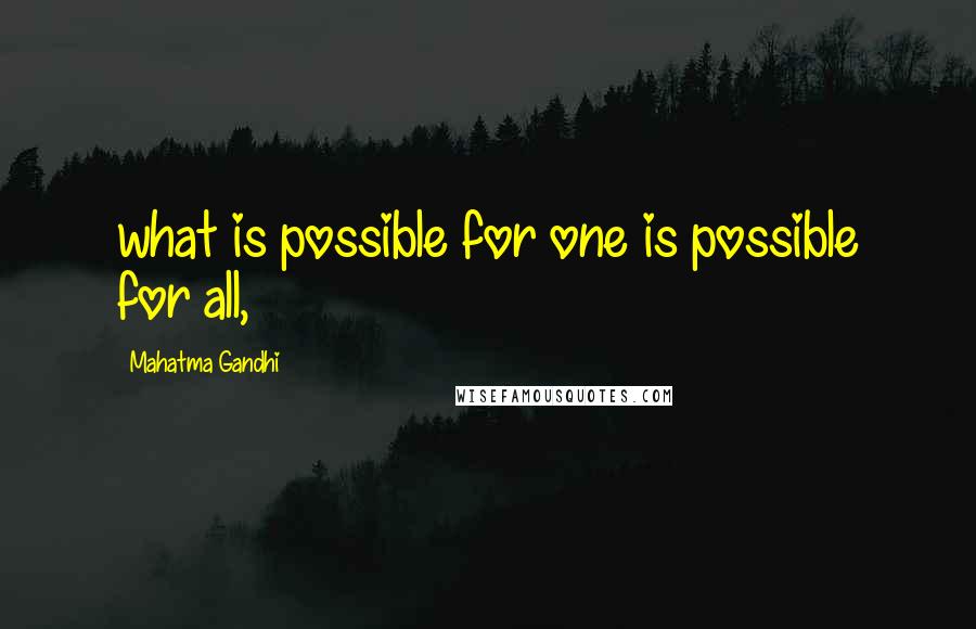 Mahatma Gandhi Quotes: what is possible for one is possible for all,