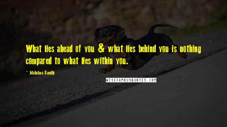 Mahatma Gandhi Quotes: What lies ahead of you & what lies behind you is nothing compared to what lies within you.