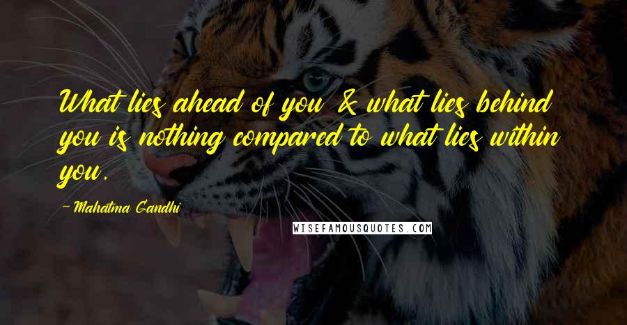 Mahatma Gandhi Quotes: What lies ahead of you & what lies behind you is nothing compared to what lies within you.