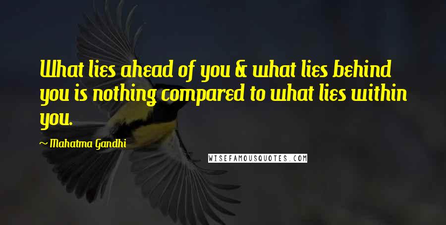 Mahatma Gandhi Quotes: What lies ahead of you & what lies behind you is nothing compared to what lies within you.